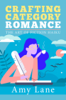 Crafting Category Romance: The Art of Fiction Haiku Cover Image