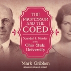 The Professor & the Coed: Scandal & Murder at the Ohio State University By Mark Gribben, Brian P. Craig (Read by) Cover Image