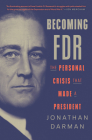 Becoming FDR: The Personal Crisis That Made a President By Jonathan Darman Cover Image