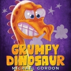 Grumpy Dinosaur: (Children's book about a Dinosaur Who Gets Angry Easily, Picture Books, Preschool Books) By Michael Gordon Cover Image