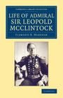 Life of Admiral Sir Leopold McClintock, K.C.B., D.C.L., L.L.D., F.R.S., V.P.R.G.S. (Cambridge Library Collection - Polar Exploration) By Clements R. Markham, William Alexander (Introduction by) Cover Image