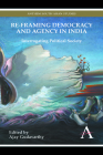 Re-Framing Democracy and Agency in India: Interrogating Political Society (Anthem South Asian Studies) By Ajay Gudavarthy (Editor) Cover Image