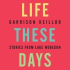 Life These Days: Stories from Lake Wobegon Cover Image