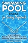 Swimming Pool Basics For Servicing Professionals: Learn The Basics, Pass The Exam & Start Your Own Pool Cleaning Business Cover Image