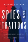 Spies and Traitors: Kim Philby, James Angleton and the Friendship and Betrayal that Would Shape MI6, the CIA and the Cold War By Michael Holzman Cover Image
