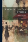 Bonaventure Des Périers: Sa vie, ses Poésies By Adolphe Chenevière Cover Image