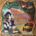 The Incredible Adventure of Hugh Hound By M. Geoff Payne, Sarah Truman (Illustrator) Cover Image