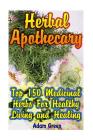 Herbal Apothecary: Top 150 Medicinal Herbs For Healthy Living and Healing Cover Image