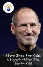 Steve Jobs for Kids: A Biography of Steve Jobs Just for Kids! Cover Image