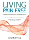 Living Pain Free: Healing Chronic Pain with Myofascial Release--Supplement Standard Medical Approaches with Simple, Effective Exercises You Can Do Yourself By Amanda Oswald Cover Image