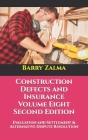 Construction Defects and Insurance Volume Eight Second Edition: Evaluation and Settlement & Alternative Dispute Resolution By Barry Zalma Cover Image
