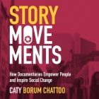 Story Movements: How Documentaries Empower People and Inspire Social Change By Caty Borum Chattoo, Romy Nordlinger (Read by) Cover Image