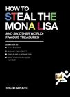How to Steal the Mona Lisa: and Six Other World-Famous Treasures By Taylor Bayouth Cover Image