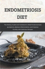 Endometriosis Diet: The Dietary Guide and Cookbook to Relief Endometriosis Symptoms, Reduce Inflammation, and Improve Fertility with Delic Cover Image