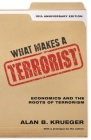 What Makes a Terrorist: Economics and the Roots of Terrorism - 10th Anniversary Edition By Alan B. Krueger, Alan B. Krueger (Introduction by) Cover Image