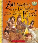 You Wouldn't Want to Live Without Fire! By Alex Woolf, Mark Bergin (Illustrator) Cover Image