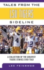 Tales from the LSU Tigers Sideline: A Collection of the Greatest Tigers Stories Ever Told (Tales from the Team) By Lee Feinswog Cover Image