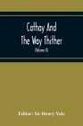 Cathay And The Way Thither; Being A Collection Of Medieval Notices Of China With A Preliminary Essay On The Intercourse Between China And The Western By Henry Yule (Editor) Cover Image