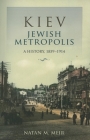 Kiev, Jewish Metropolis: A History, 1859-1914 (Modern Jewish Experience) By Natan M. Meir Cover Image