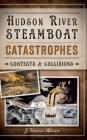 Hudson River Steamboat Catastrophes: Contests and Collisions By J. Thomas Allison Cover Image