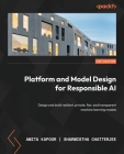 Platform and Model Design for Responsible AI: Design and build resilient, private, fair, and transparent machine learning models Cover Image