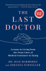 The Last Doctor: Lessons in Living from the Front Lines of Medical Assistance in Dying By Jean Marmoreo, Johanna Schneller Cover Image