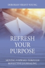 Refresh Your Purpose: Moving Forward Through Reflective Journaling By Deborah Virant-Young Cover Image