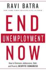 End Unemployment Now: How to Eliminate Joblessness, Debt, and Poverty Despite Congress By Ravi Batra Cover Image