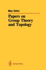 Papers on Group Theory and Topology By Max Dehn, John Stillwell (Introduction by), John Stillwell (Translator) Cover Image