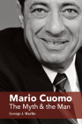 Mario Cuomo: The Myth and the Man By George J. Marlin Cover Image