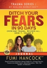 Ditch Your FEARS IN 90 DAYS - JOURNAL: Overcome Trauma. Recover All By Fumi Hancock Cover Image