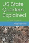 US State Quarters Explained: A simple guide By Jessica a. Miller Cover Image
