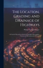 The Location, Grading and Drainage of Highways: A Concise Discussion of General Principles Illustrated by Current and Recommended Practice By Wilson Gardner Harger Cover Image