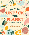 How to Unf*ck the Planet a Little Bit Each Day By Jo Stewart Cover Image