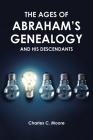 The Ages of Abraham's Genealogy and His Descendants By Charles C. Moore Cover Image