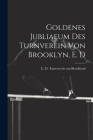 Goldenes jubliaeum des Turnverein von Brooklyn, E. D By E. D. Turnverein Von Brooklynd (Created by) Cover Image