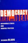 Democracy, Real and Ideal: Discourse Ethics and Radical Politics By Ricardo Blaug Cover Image