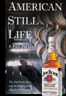 American Still Life: The Jim Beam Story and the Making of the World's #1 Bourbon By F. Paul Pacult Cover Image