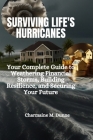 Surviving Life's Hurricanes: Your Complete Guide to Weathering Financial Storms, Building Resilience, and Securing Your Future Cover Image