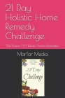 21 Day Holistic Home Remedy Challenge: The Power Of Holistic Home Remedies By Martar Media Cover Image