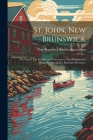 St. John, New Brunswick: The City of The Loyalists and Gateway to The Pleasure and Health Resorts of The Maritime Provinces By New Brunswick Tourist Association (Created by) Cover Image