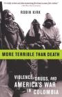 More Terrible Than Death: Drugs, Violence, and America's War in Colombia By Robin Kirk Cover Image