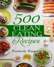 500 Clean Eating Recipes: Best Clean Eating Cookbook, Clean Eating Diet Recipes By Kimberly Kingston Cover Image