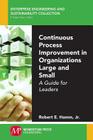 Continuous Process Improvement in Organizations Large and Small: A Guide for Leaders By Jr. Hamm, Robert E. Cover Image