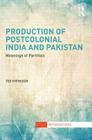 Production of Postcolonial India and Pakistan: Meanings of Partition (Interventions) By Ted Svensson Cover Image