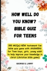 HOW WELL DO YOU KNOW? Bible Quiz for Teens: 350 MCQs) NEW testament quiz game with ANSWERS for boys, girls, young adult to help improve your knowledge Cover Image
