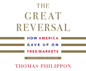 The Great Reversal: How America Gave Up on Free Markets By Thomas Philippon, Walter Dixon (Narrated by) Cover Image