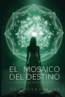 El Mosaico del Destino: Descifrando los Patrones de Tu Vida By Dan Desmarques Cover Image