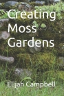 Creating Moss Gardens Cover Image