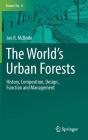 The World's Urban Forests: History, Composition, Design, Function and Management (Future City #8) By Joe R. McBride Cover Image